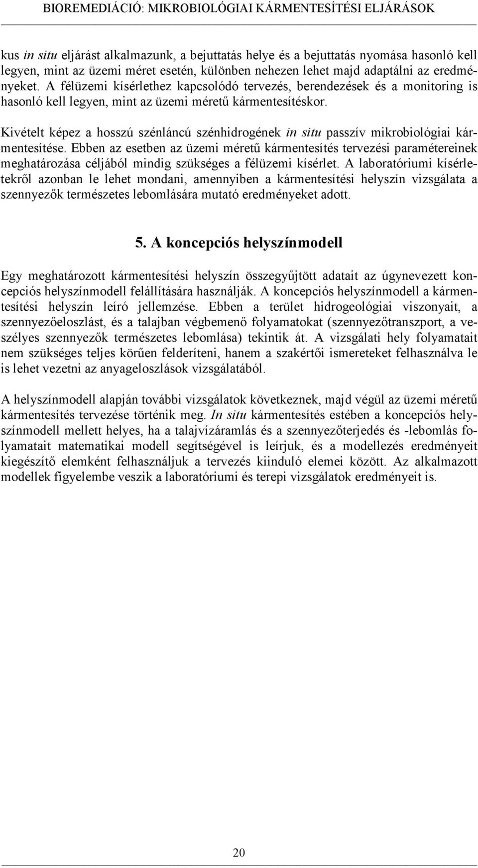 Kivételt képez a hosszú szénláncú szénhidrogének in situ passzív mikrobiológiai kármentesítése.