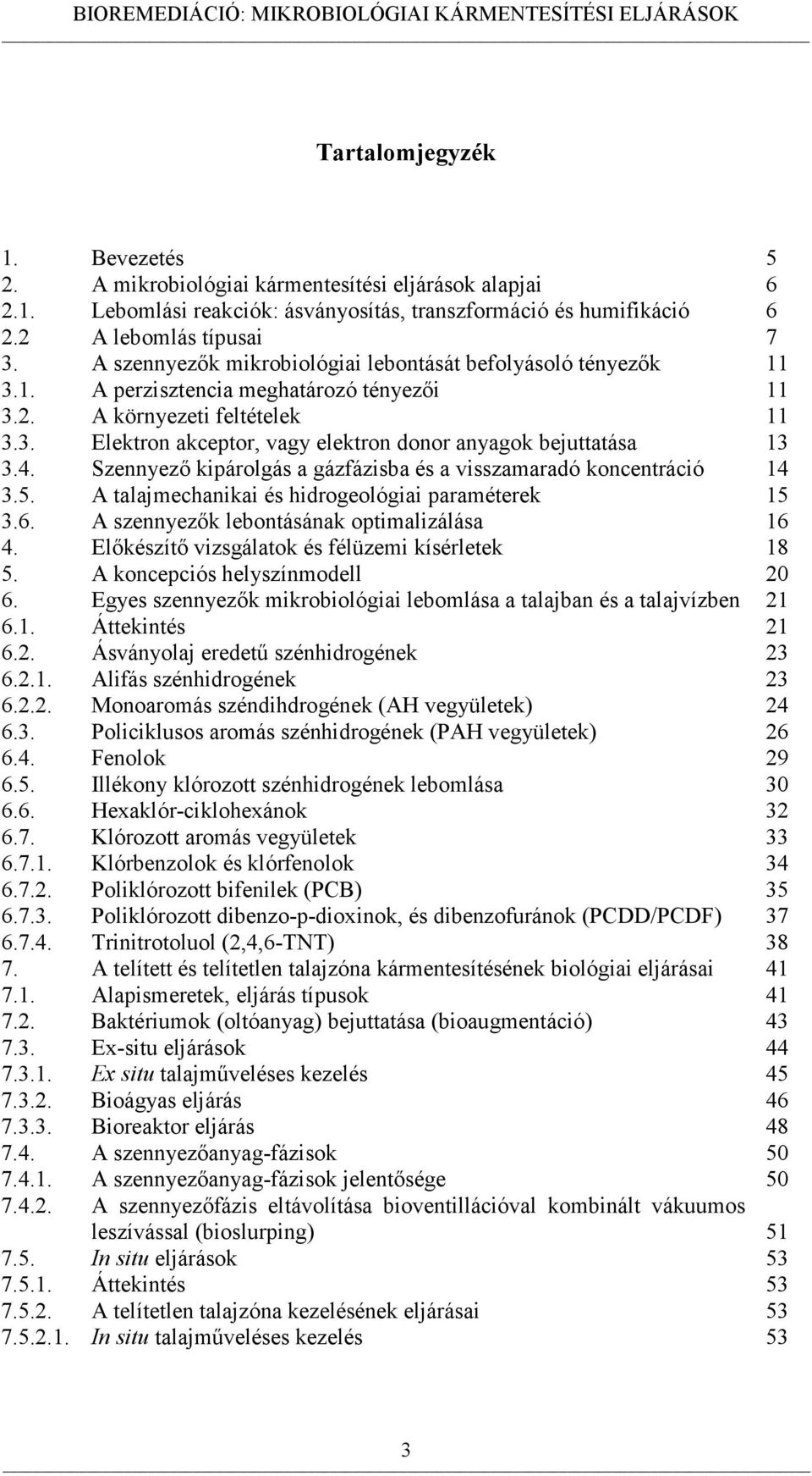 4. Szennyező kipárolgás a gázfázisba és a visszamaradó koncentráció 14 3.5. A talajmechanikai és hidrogeológiai paraméterek 15 3.6. A szennyezők lebontásának optimalizálása 16 4.