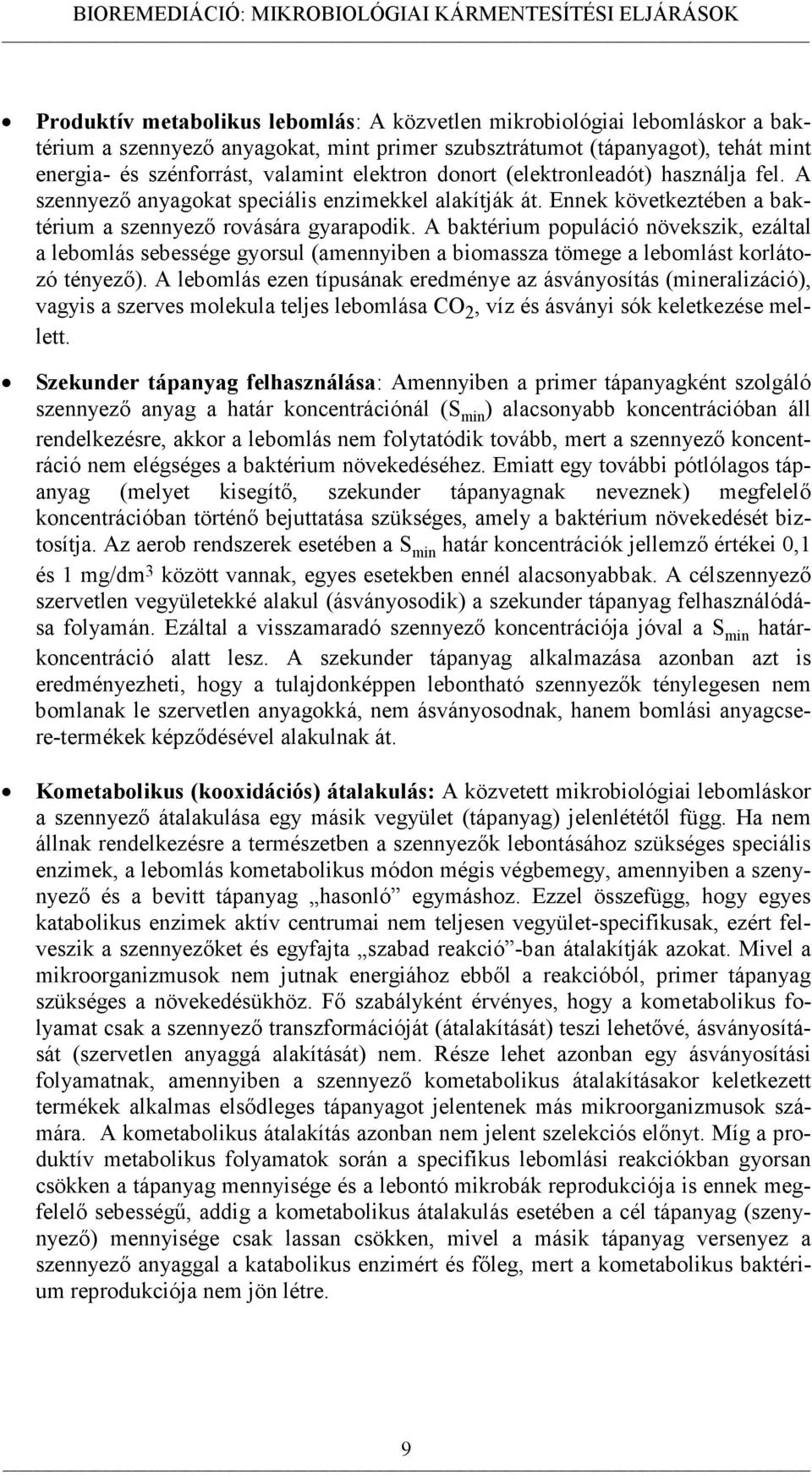 A baktérium populáció növekszik, ezáltal a lebomlás sebessége gyorsul (amennyiben a biomassza tömege a lebomlást korlátozó tényező).