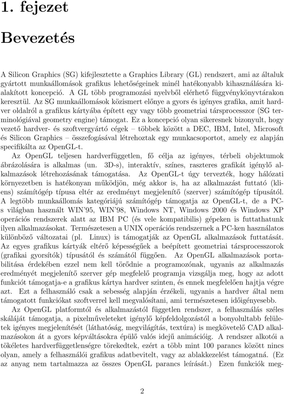 Az SG munkaállomások közismert előnye a gyors és igényes grafika, amit hardver oldalról a grafikus kártyába épített egy vagy több geometriai társprocesszor (SG terminológiával geometry engine)