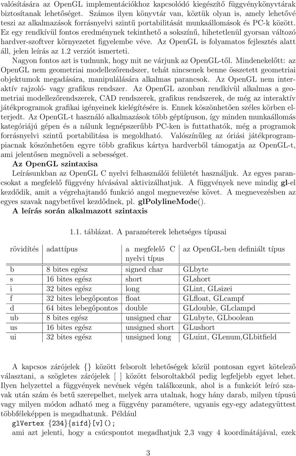 Ez egy rendkívül fontos eredménynek tekinthető a sokszínű, hihetetlenül gyorsan változó hardver-szoftver környezetet figyelembe véve. Az OpenGL is folyamatos fejlesztés alatt áll, jelen leírás az 1.