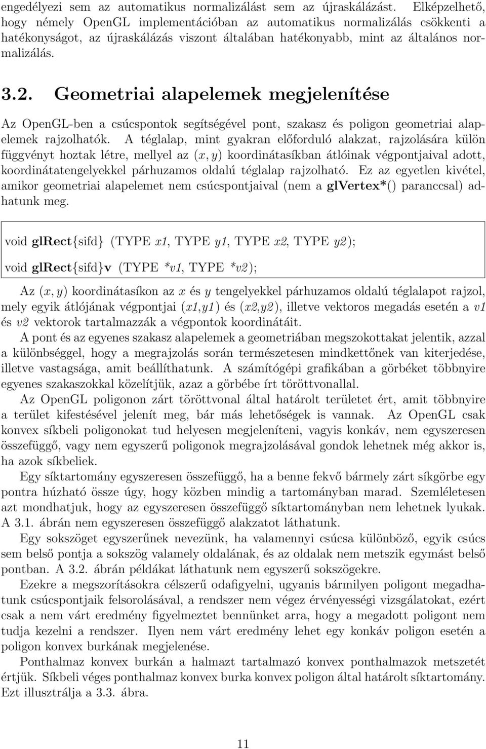 Geometriai alapelemek megjelenítése Az OpenGL-ben a csúcspontok segítségével pont, szakasz és poligon geometriai alapelemek rajzolhatók.