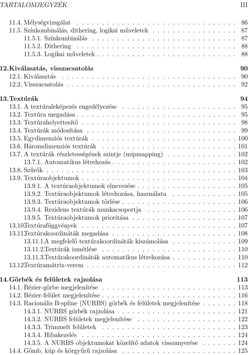 ................................. 92 13.Textúrák 94 13.1. A textúraleképezés engedélyezése....................... 95 13.2. Textúra megadása................................ 95 13.3. Textúrahelyettesítő.