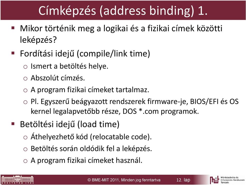 Egszerű beágazott rendszerek firmware-je, BIOS/EFI és OS kernel legalapvetőbb része, DOS *.com programok.