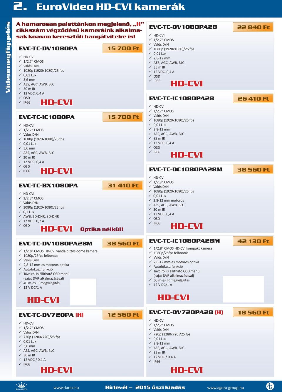 1/,7 CMOS 33 Valós D/N 33 1080p (190x1080)/5 fps 33 0,01 Lux 33 3,6 33 AES, AGC, AWB, BLC 33 30 m IR 33 1 VDC, 0,4 A 33 OSD 33 IP66 HD-CVI EVC-TC-BX1080PA 33 HD-CVI 33 1/,8 CMOS 33 Valós D/N 33 1080p