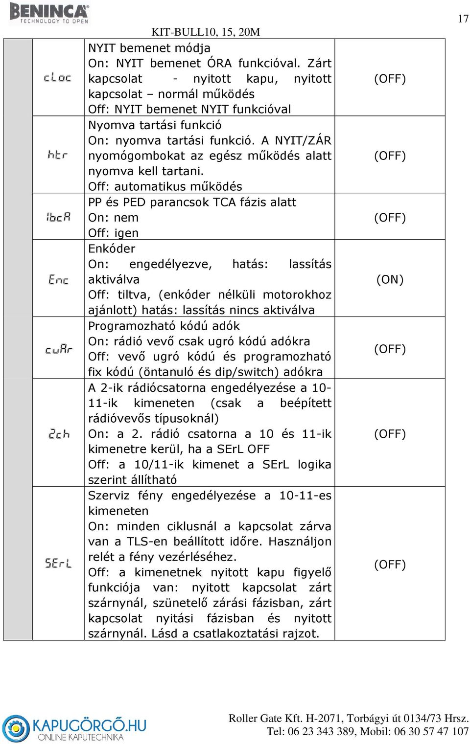 Off: automatikus működés PP és PED parancsok TCA fázis alatt On: nem Off: igen Enkóder On: engedélyezve, hatás: lassítás aktiválva Off: tiltva, (enkóder nélküli motorokhoz ajánlott) hatás: lassítás