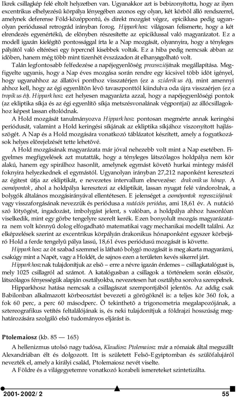 epiciklusa pedig ugyanolyan periódussal retrográd irányban forog. Hipparkhosz világosan felismerte, hogy a két elrendezés egyenértékû, de elõnyben részesítette az epiciklussal való magyarázatot.