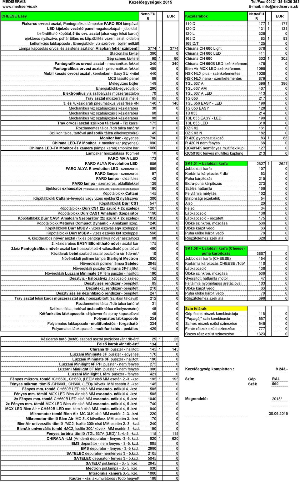 131 befördítható köpıtál, 5-ös orv. asztal (alsó vagy felsı karos) 120 L 326 0 ejektoros nyálszívó, pohár töltés és köp.öblítés vezerl. asist.