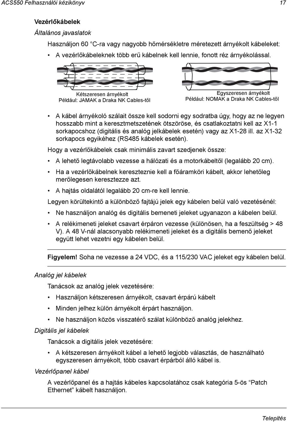 Kétszeresen árnyékolt Például: JAMAK a Draka NK Cables-től Egyszeresen árnyékolt Például: NOMAK a Draka NK Cables-től A kábel árnyékoló szálait össze kell sodorni egy sodratba úgy, hogy az ne legyen