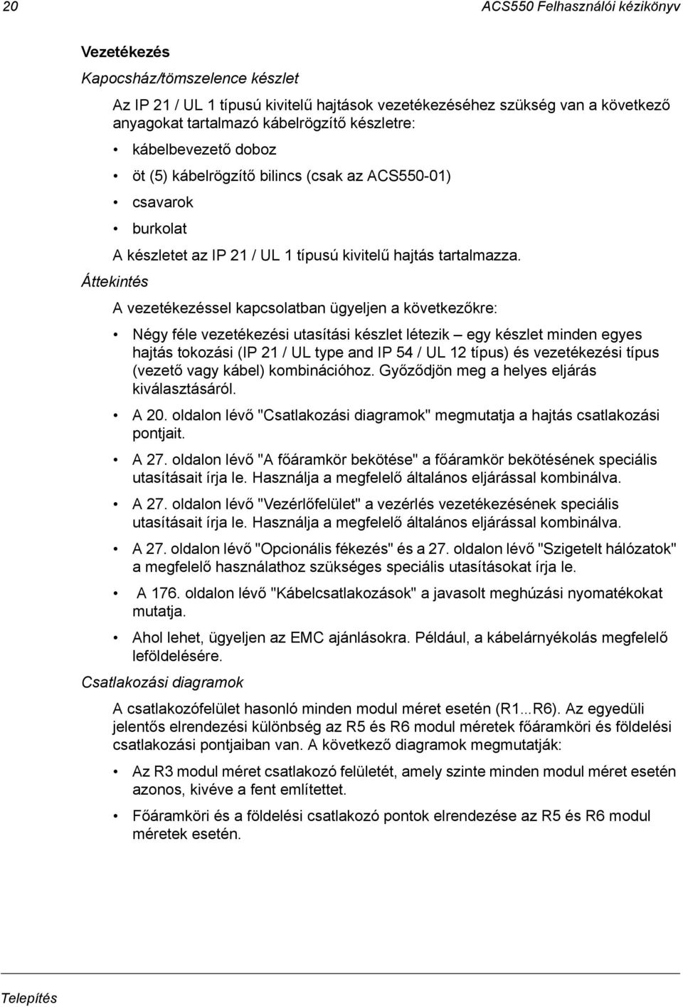 Áttekintés A vezetékezéssel kapcsolatban ügyeljen a következőkre: Négy féle vezetékezési utasítási készlet létezik egy készlet minden egyes hajtás tokozási (IP 21 / UL type and IP 54 / UL 12 típus)