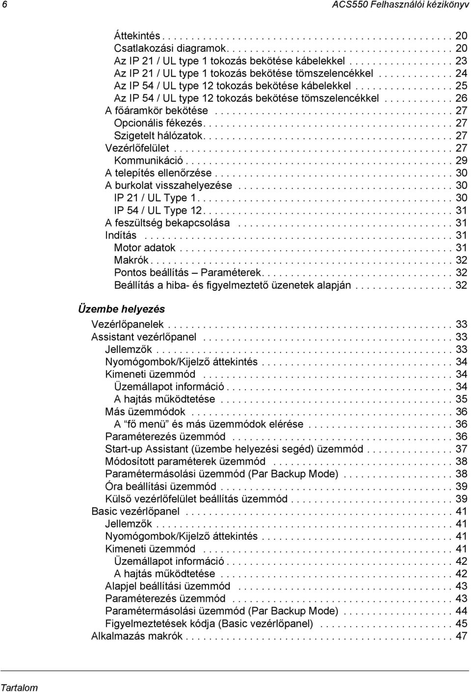 ........... 26 A főáramkör bekötése......................................... 27 Opcionális fékezés........................................... 27 Szigetelt hálózatok........................................... 27 Vezérlőfelület.