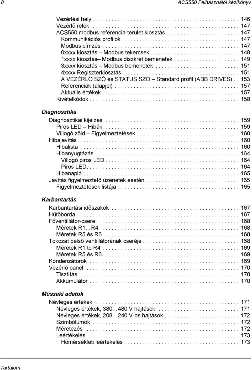 ............................ 148 1xxxx kiosztás Modbus diszkrét bemenetek..................... 149 3xxxx kiosztás Modbus bemenetek........................... 151 4xxxx Regiszterkiosztás.