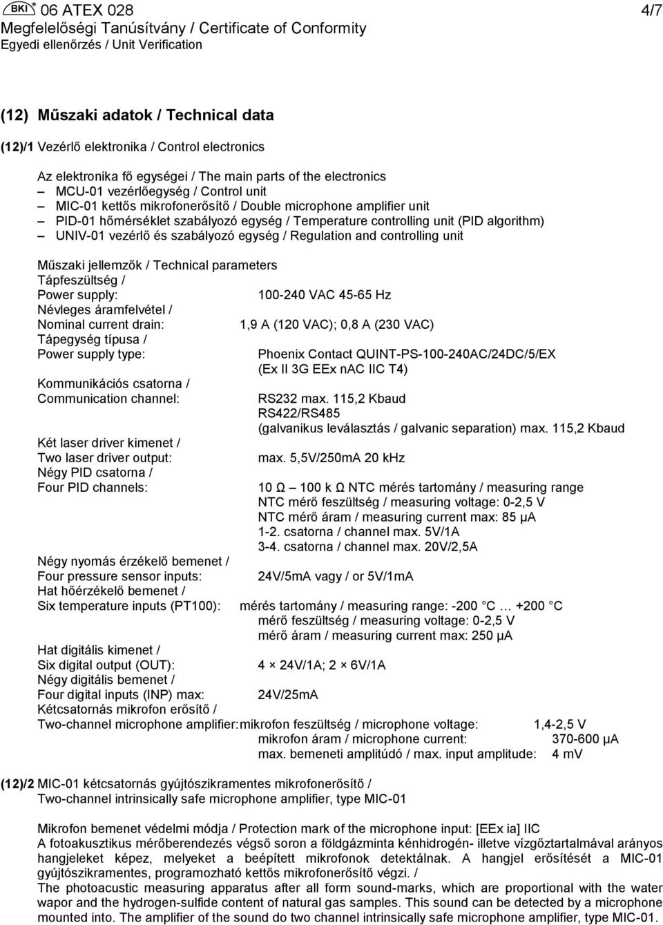 Regulation and controlling unit Műszaki jellemzők / Technical parameters Tápfeszültség / Power supply: 100-240 VAC 45-65 Hz Névleges áramfelvétel / Nominal current drain: 1,9 A (120 VAC); 0,8 A (230