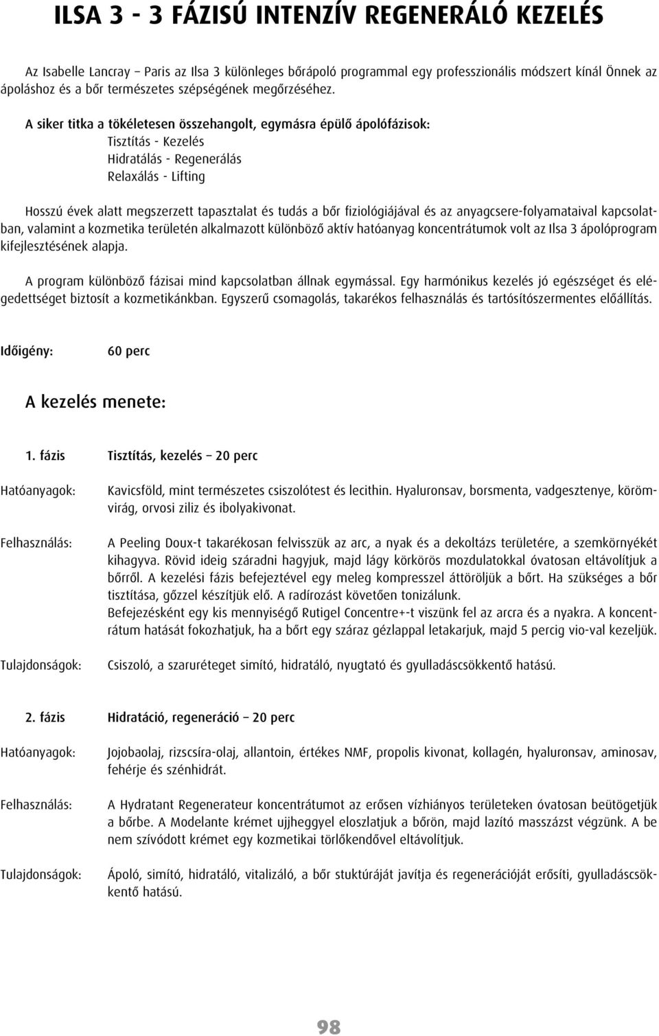 A siker titka a tökéletesen összehangolt, egymásra épülô ápolófázisok: Tisztítás - Kezelés Hidratálás - Regenerálás Relaxálás - Lifting Hosszú évek alatt megszerzett tapasztalat és tudás a bôr