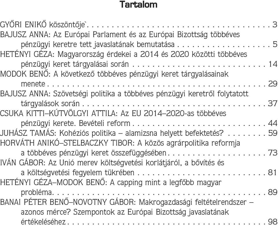 ........................................... 29 BAJUSZ ANNA: Szövetségi politika a többéves pénzügyi keretrõl folytatott tárgyalások során.