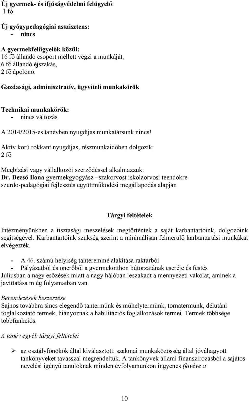 Aktív korú rokkant nyugdíjas, részmunkaidőben dolgozik: 2 fő Megbízási vagy vállalkozói szerződéssel alkalmazzuk: Dr.
