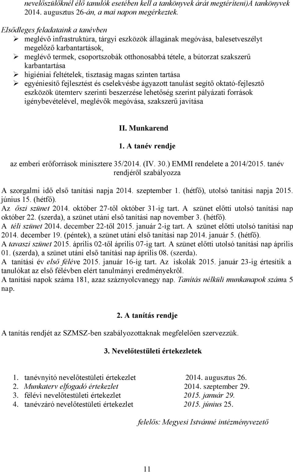 szakszerű karbantartása higiéniai feltételek, tisztaság magas szinten tartása egyéniesítő fejlesztést és cselekvésbe ágyazott tanulást segítő oktató-fejlesztő eszközök ütemterv szerinti beszerzése