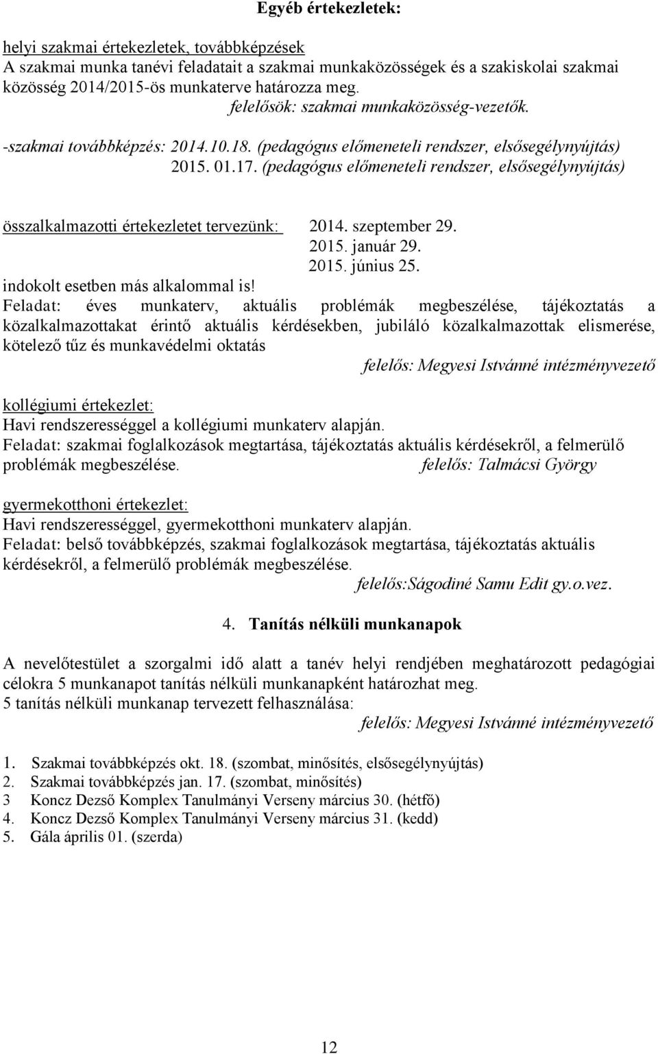 (pedagógus előmeneteli rendszer, elsősegélynyújtás) összalkalmazotti értekezletet tervezünk: 2014. szeptember 29. 2015. január 29. 2015. június 25. indokolt esetben más alkalommal is!