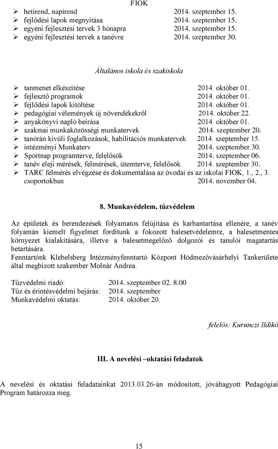 október 22. anyakönyvi napló beírása 2014. október 01. szakmai munkaközösségi munkatervek 2014. szeptember 20. tanórán kívüli foglalkozások, habilitációs munkatervek 2014. szeptember 15.