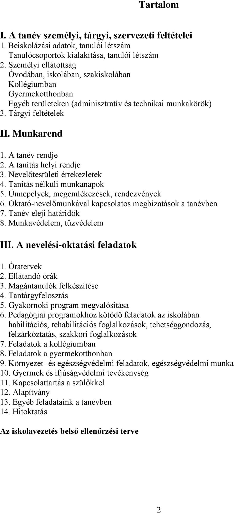 A tanítás helyi rendje 3. Nevelőtestületi értekezletek 4. Tanítás nélküli munkanapok 5. Ünnepélyek, megemlékezések, rendezvények 6. Oktató-nevelőmunkával kapcsolatos megbízatások a tanévben 7.