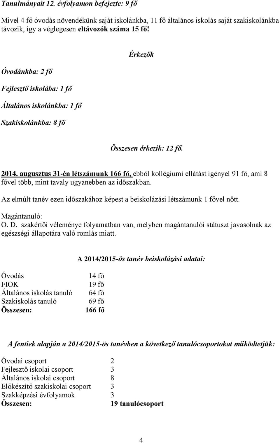 augusztus 31-én létszámunk 166 fő, ebből kollégiumi ellátást igényel 91 fő, ami 8 fővel több, mint tavaly ugyanebben az időszakban.