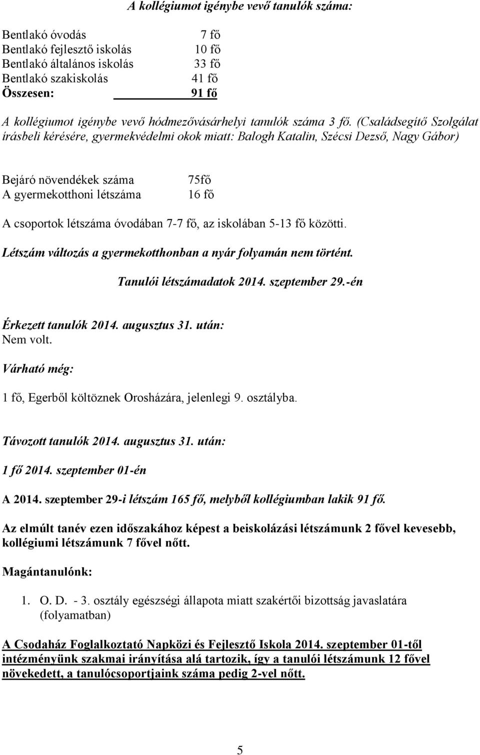 (Családsegítő Szolgálat írásbeli kérésére, gyermekvédelmi okok miatt: Balogh Katalin, Szécsi Dezső, Nagy Gábor) Bejáró növendékek száma A gyermekotthoni létszáma 75fő 16 fő A csoportok létszáma