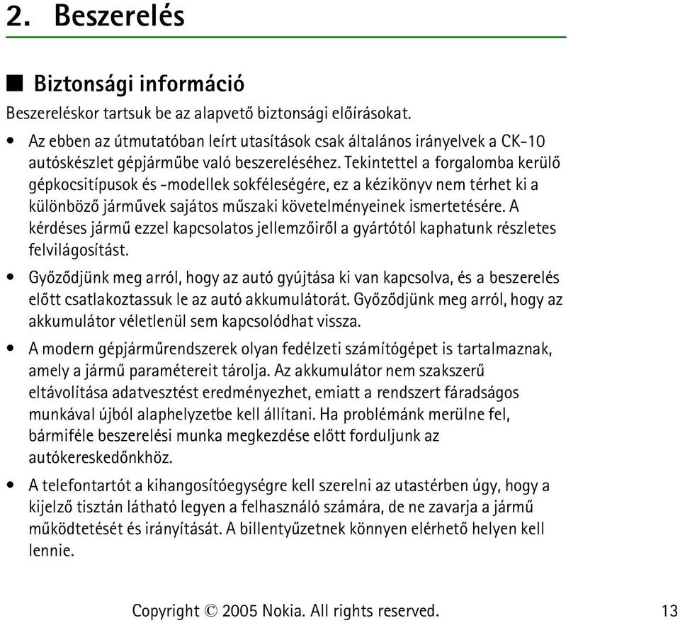 Tekintettel a forgalomba kerülõ gépkocsitípusok és -modellek sokféleségére, ez a kézikönyv nem térhet ki a különbözõ jármûvek sajátos mûszaki követelményeinek ismertetésére.