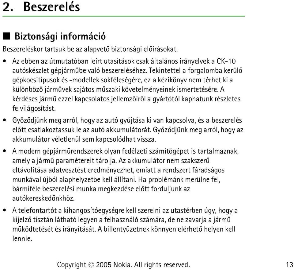 Tekintettel a forgalomba kerülõ gépkocsitípusok és -modellek sokféleségére, ez a kézikönyv nem térhet ki a különbözõ jármûvek sajátos mûszaki követelményeinek ismertetésére.