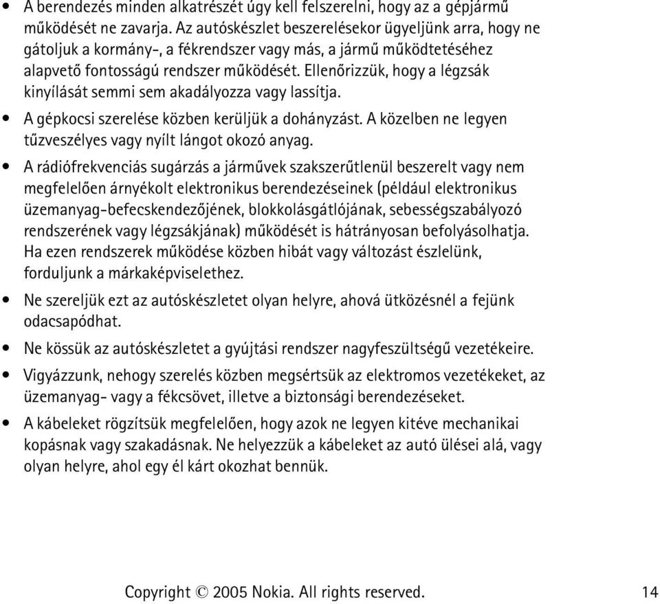 Ellenõrizzük, hogy a légzsák kinyílását semmi sem akadályozza vagy lassítja. A gépkocsi szerelése közben kerüljük a dohányzást. A közelben ne legyen tûzveszélyes vagy nyílt lángot okozó anyag.