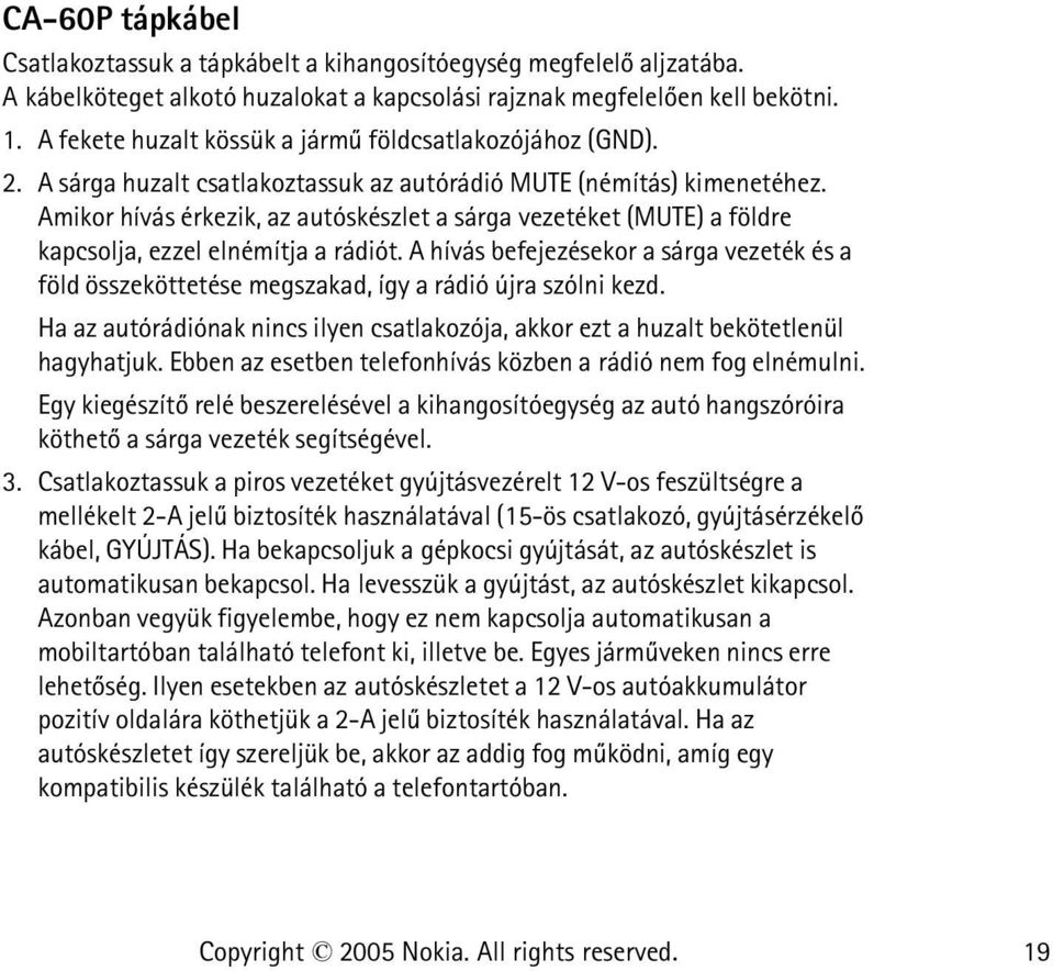 Amikor hívás érkezik, az autóskészlet a sárga vezetéket (MUTE) a földre kapcsolja, ezzel elnémítja a rádiót.