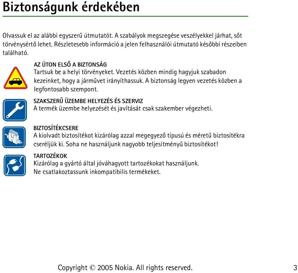 Vezetés közben mindig hagyjuk szabadon kezeinket, hogy a jármûvet irányíthassuk. A biztonság legyen vezetés közben a legfontosabb szempont.