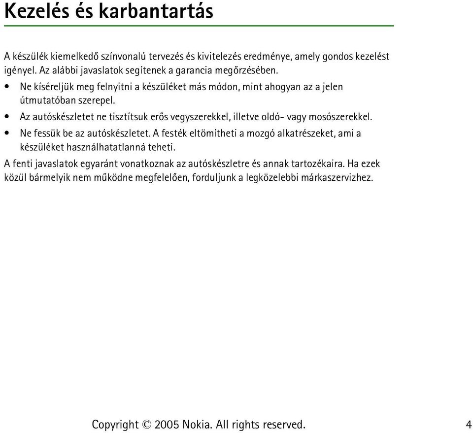 Az autóskészletet ne tisztítsuk erõs vegyszerekkel, illetve oldó- vagy mosószerekkel. Ne fessük be az autóskészletet.