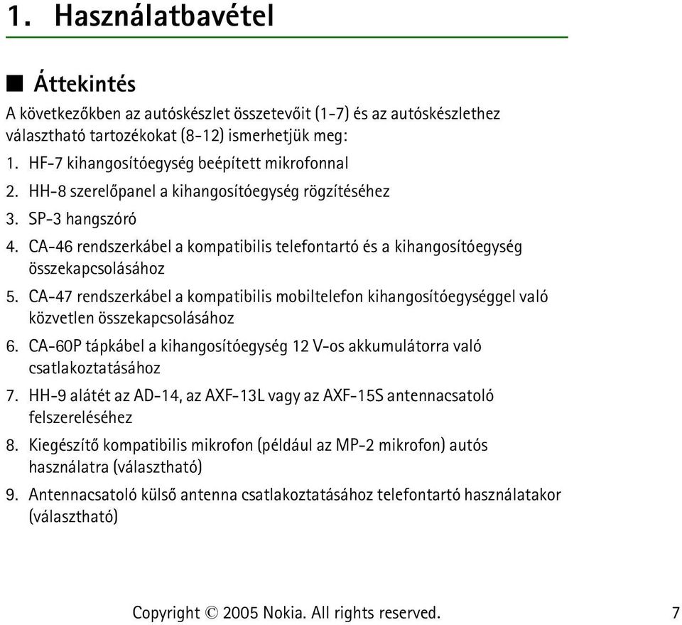 CA-46 rendszerkábel a kompatibilis telefontartó és a kihangosítóegység összekapcsolásához 5. CA-47 rendszerkábel a kompatibilis mobiltelefon kihangosítóegységgel való közvetlen összekapcsolásához 6.