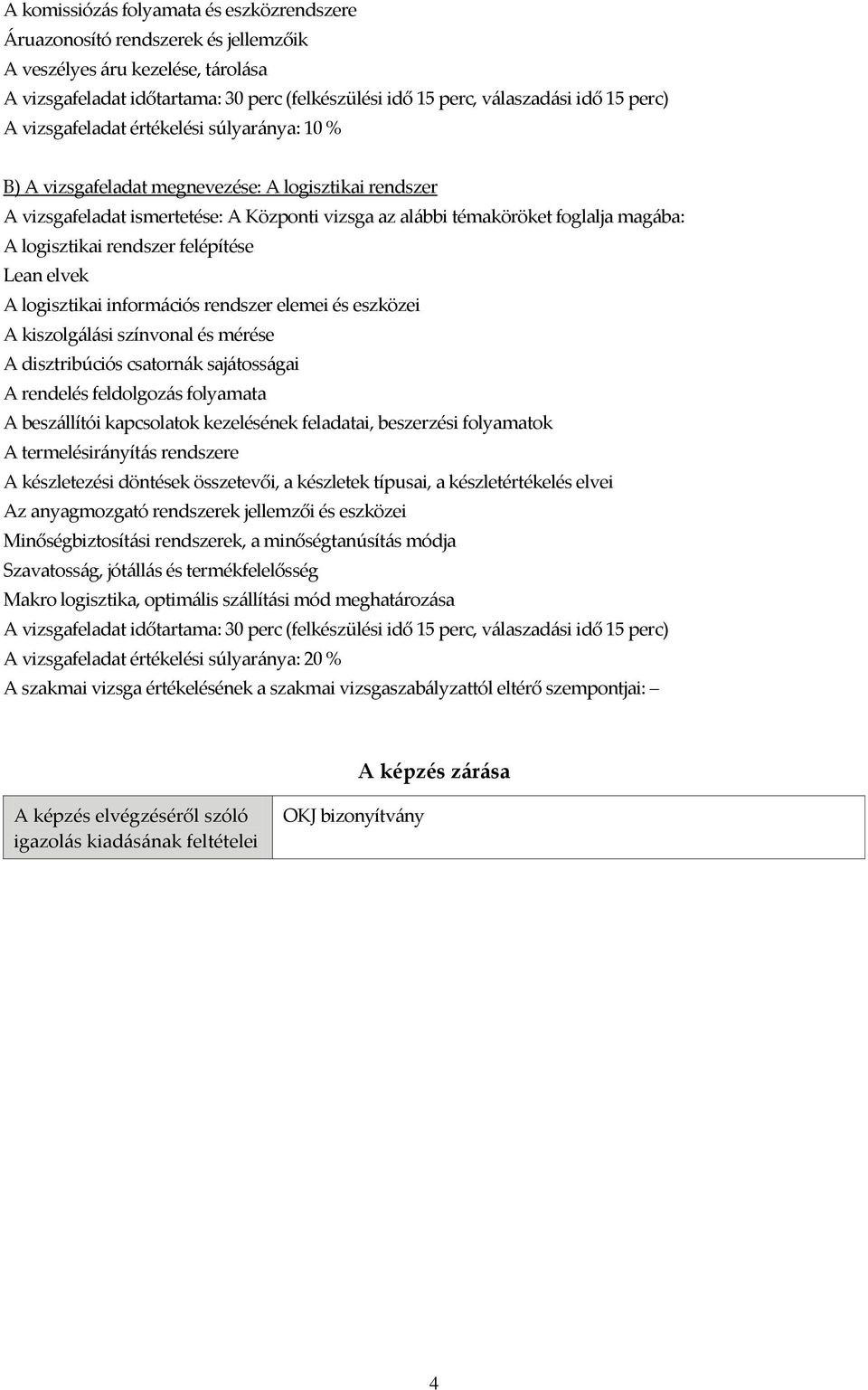 logisztikai rendszer felépítése Lean elvek A logisztikai információs rendszer elemei és eszközei A kiszolgálási színvonal és mérése A disztribúciós csatornák sajátosságai A rendelés feldolgozás