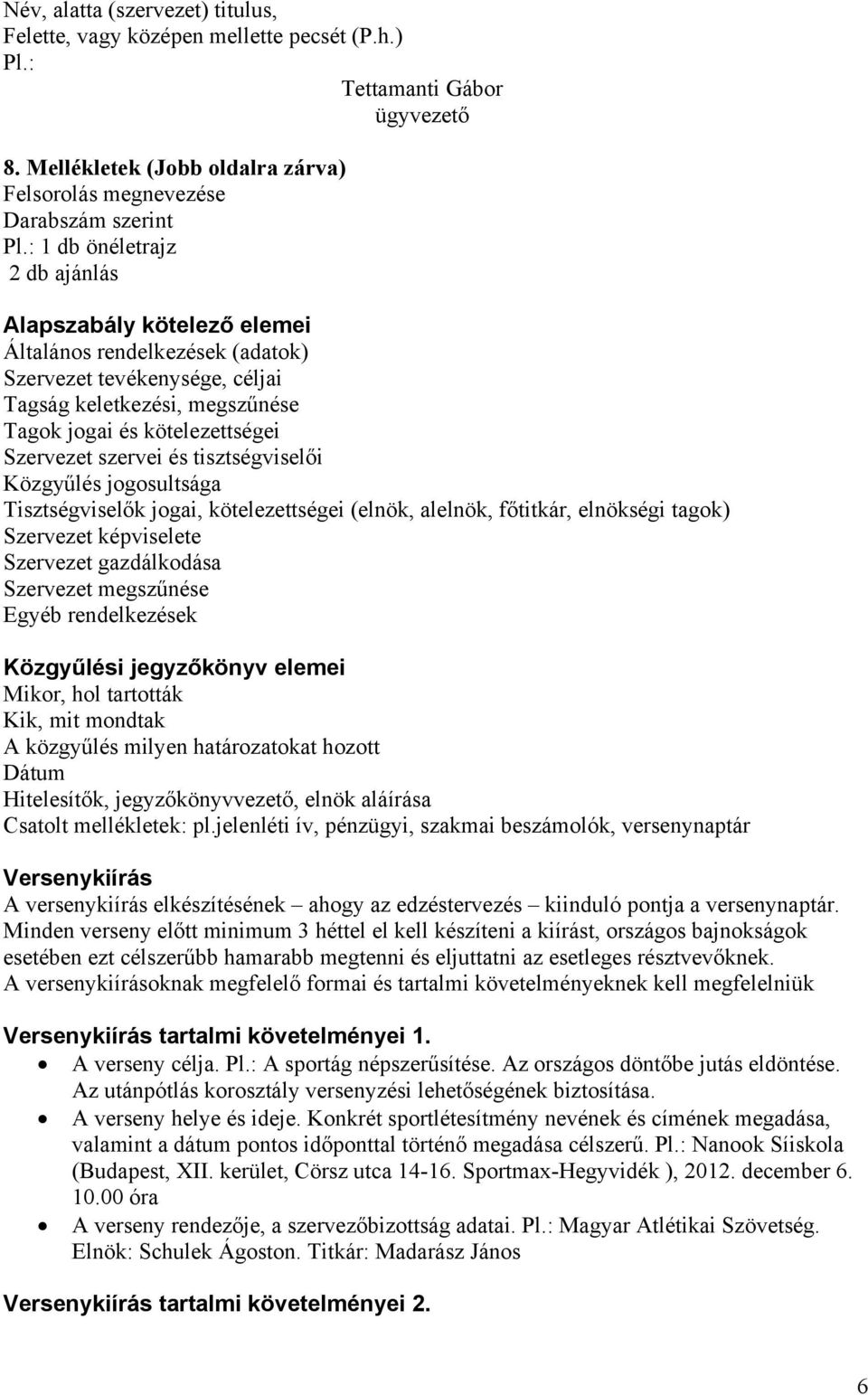 és tisztségviselői Közgyűlés jgsultsága Tisztségviselők jgai, kötelezettségei (elnök, alelnök, főtitkár, elnökségi tagk) Szervezet képviselete Szervezet gazdálkdása Szervezet megszűnése Egyéb