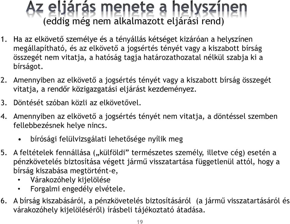 nélkül szabja ki a bírságot. 2. Amennyiben az elkövető a jogsértés tényét vagy a kiszabott bírság összegét vitatja, a rendőr közigazgatási eljárást kezdeményez. 3.