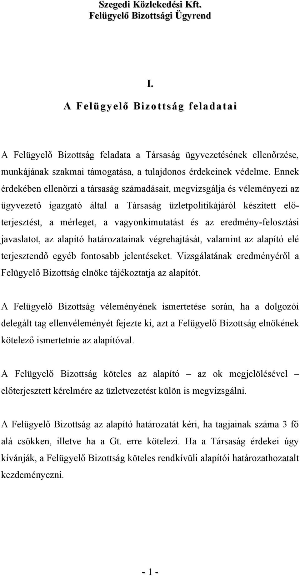 eredmény-felosztási javaslatot, az alapító határozatainak végrehajtását, valamint az alapító elé terjesztendő egyéb fontosabb jelentéseket.