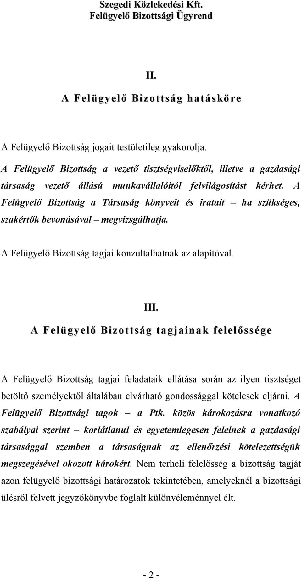 A Felügyelő Bizottság a Társaság könyveit és iratait ha szükséges, szakértők bevonásával megvizsgálhatja. A Felügyelő Bizottság tagjai konzultálhatnak az alapítóval. III.