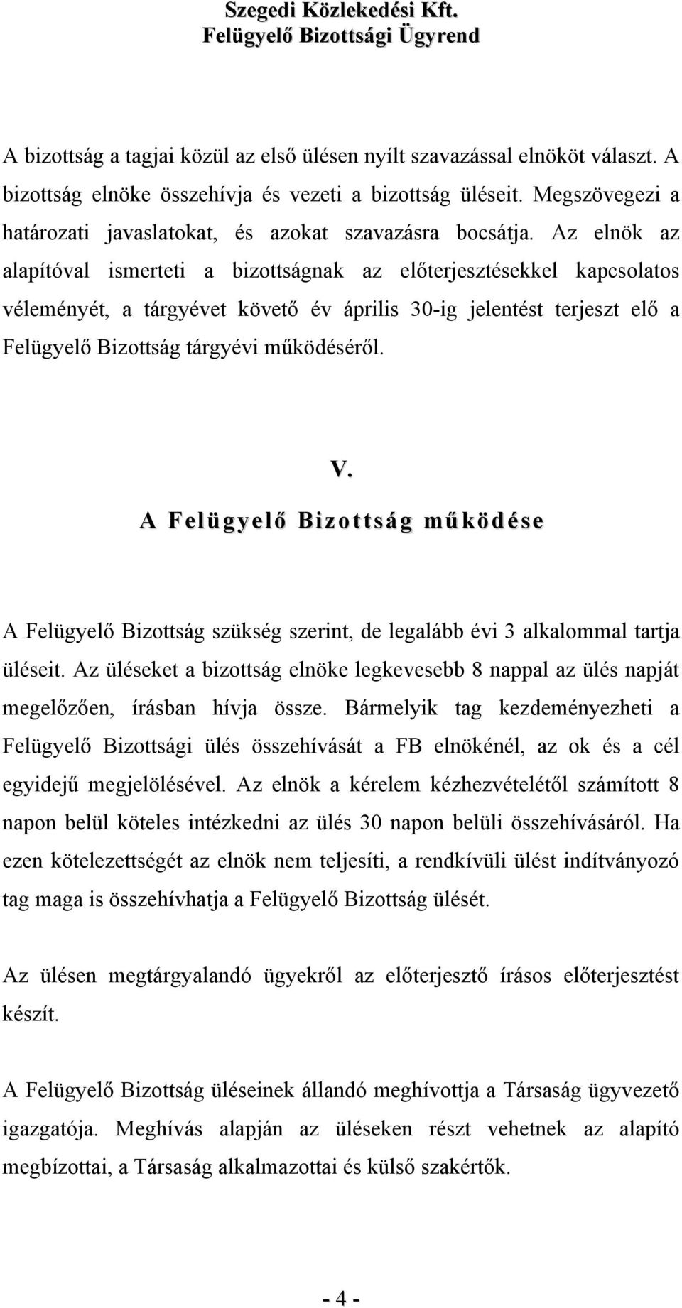 Az elnök az alapítóval ismerteti a bizottságnak az előterjesztésekkel kapcsolatos véleményét, a tárgyévet követő év április 30-ig jelentést terjeszt elő a Felügyelő Bizottság tárgyévi működéséről. V.