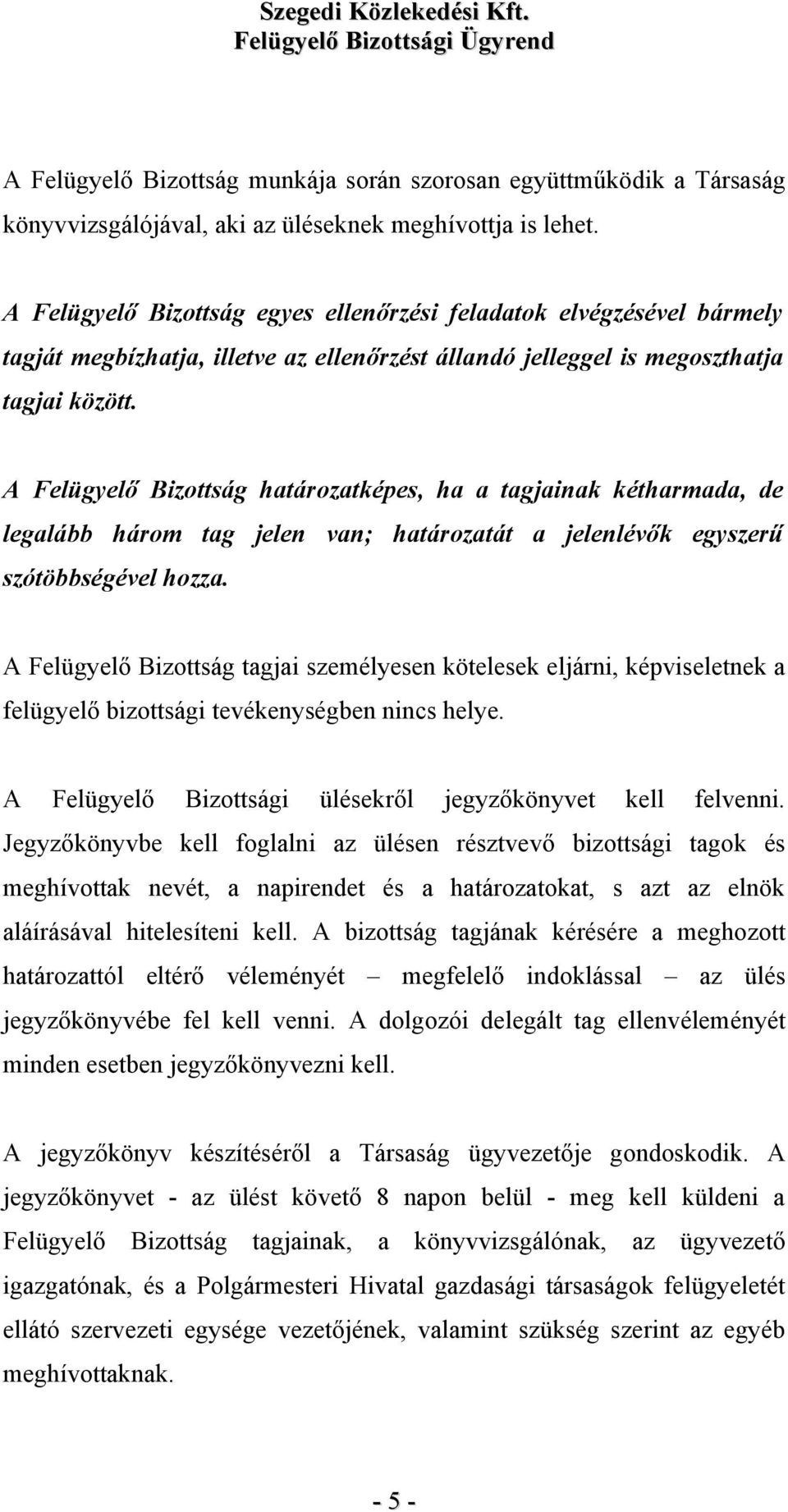 A Felügyelő Bizottság határozatképes, ha a tagjainak kétharmada, de legalább három tag jelen van; határozatát a jelenlévők egyszerű szótöbbségével hozza.