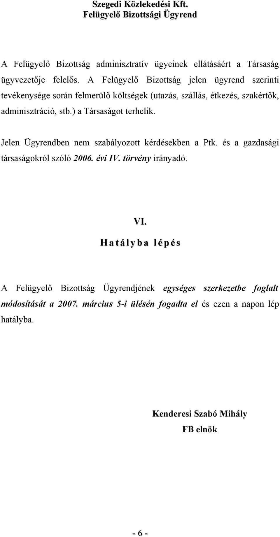 ) a Társaságot terhelik. Jelen Ügyrendben nem szabályozott kérdésekben a Ptk. és a gazdasági társaságokról szóló 2006. évi IV. törvény irányadó.