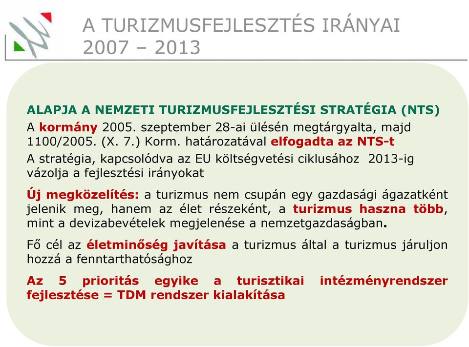 határozatával elfogadta az NTS-t A stratégia, kapcsolódva az EU költségvetési ciklusához 2013-ig vázolja a fejlesztési irányokat Új megközelítés: a turizmus nem csupán