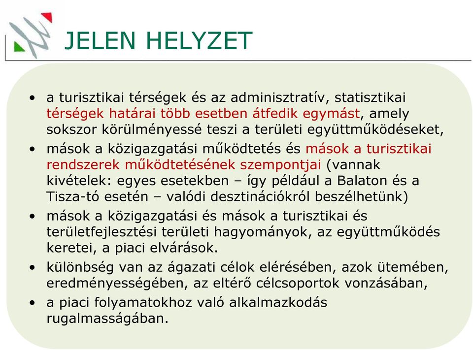 a Tisza-tó esetén valódi desztinációkról beszélhetünk) mások a közigazgatási és mások a turisztikai és területfejlesztési területi hagyományok, az együttműködés keretei, a