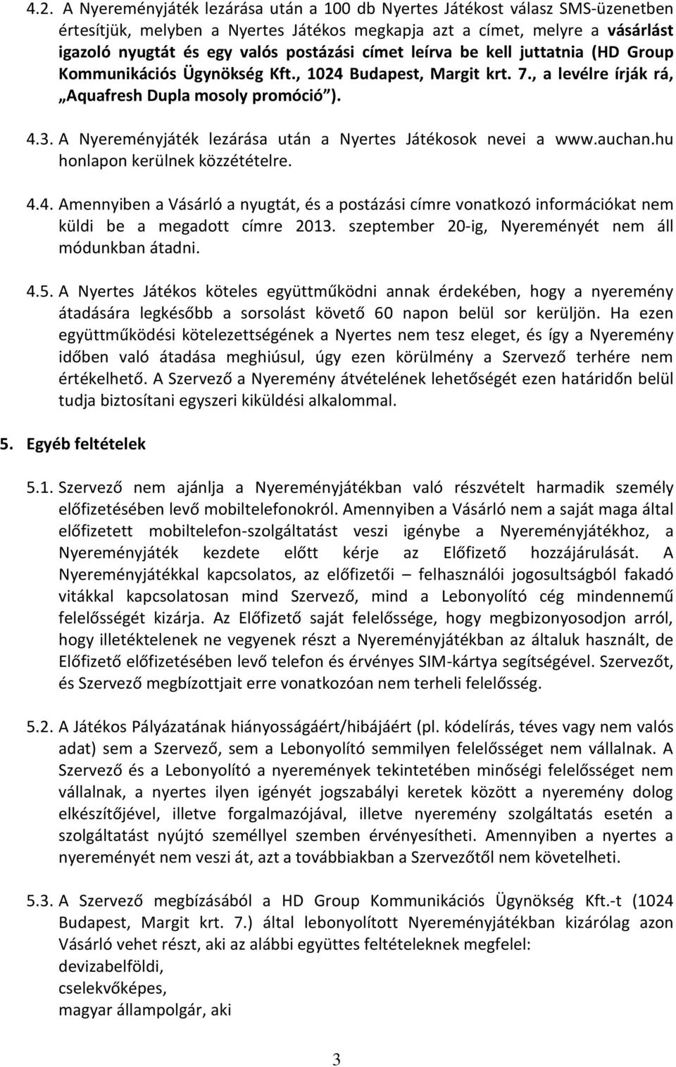 A Nyereményjáték lezárása után a Nyertes Játékosok nevei a www.auchan.hu honlapon kerülnek közzétételre. 4.