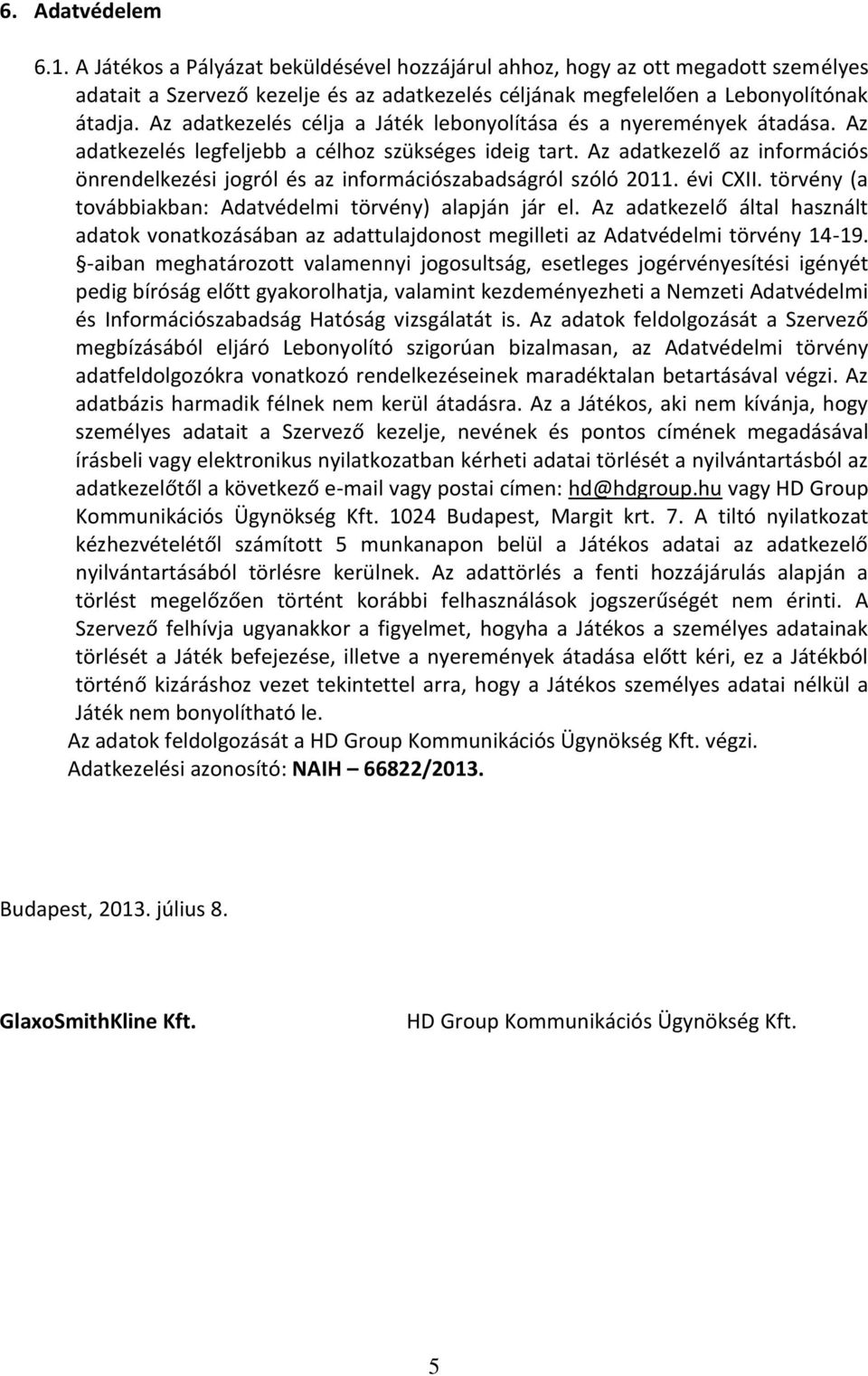 Az adatkezelő az információs önrendelkezési jogról és az információszabadságról szóló 2011. évi CXII. törvény (a továbbiakban: Adatvédelmi törvény) alapján jár el.