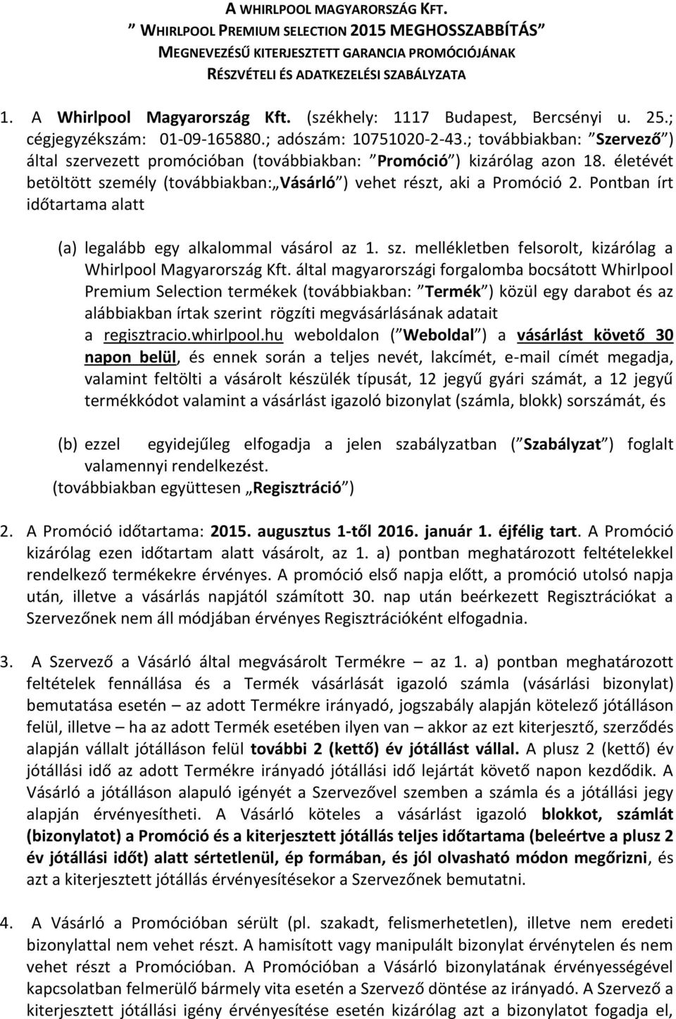 életévét betöltött személy (továbbiakban: Vásárló ) vehet részt, aki a Promóció 2. Pontban írt időtartama alatt (a) legalább egy alkalommal vásárol az 1. sz. mellékletben felsorolt, kizárólag a Whirlpool Magyarország Kft.