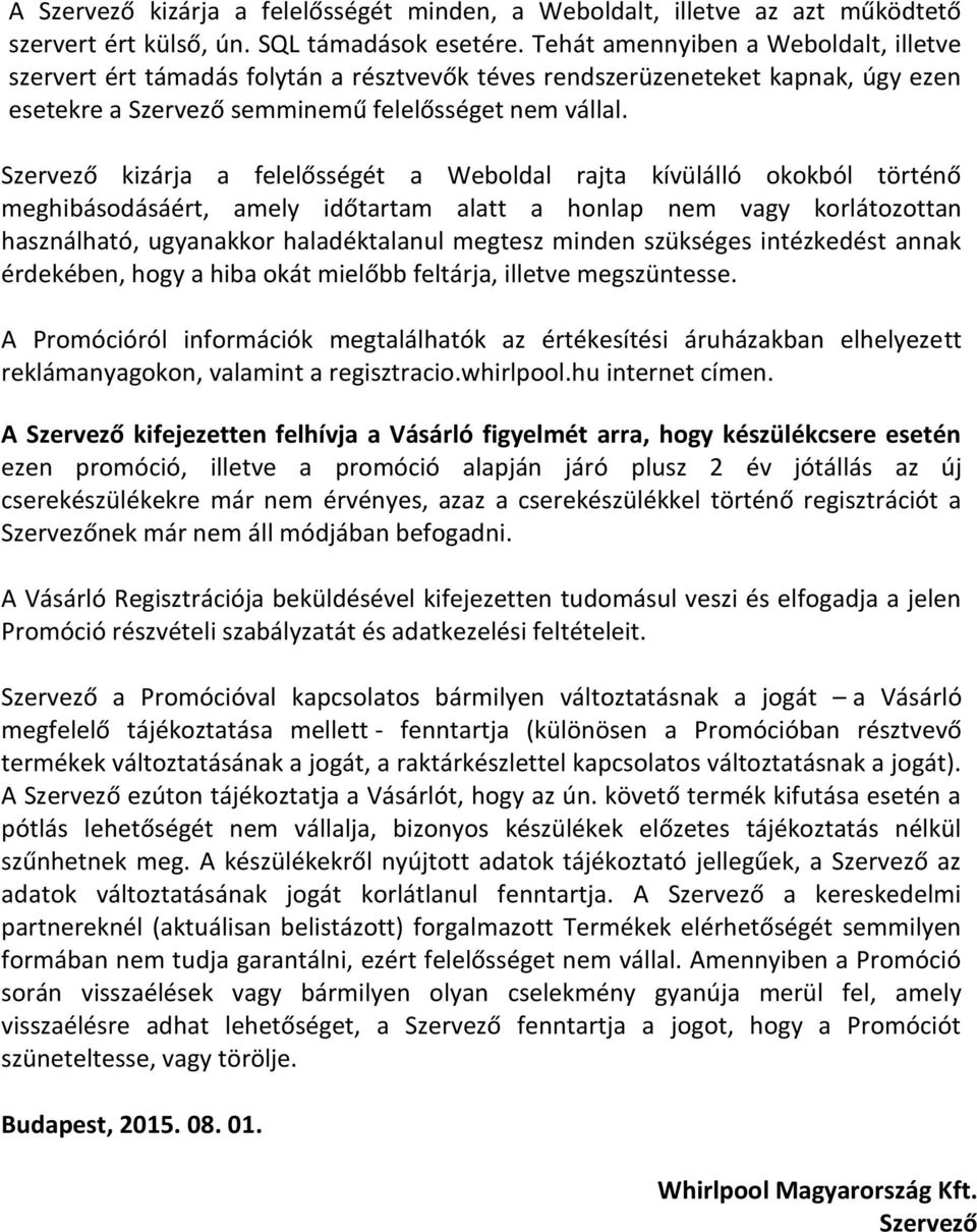 Szervező kizárja a felelősségét a Weboldal rajta kívülálló okokból történő meghibásodásáért, amely időtartam alatt a honlap nem vagy korlátozottan használható, ugyanakkor haladéktalanul megtesz