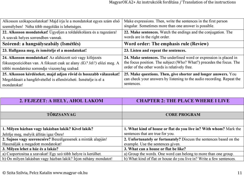 Make sentences. Watch the endings and the conjugation. The words are in the right order. Word order: The emphasis rule (Review) 23. Hallgassa meg, és ismételje el a mondatokat! 23. Listen and repeat the sentences.