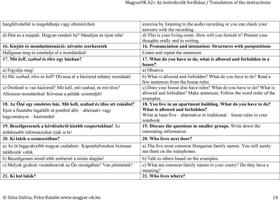 Pronunciation and intonation: Structures with postpositions Hallgassa meg és ismételje el a mondatokat! Listen and repeat the sentences. 17.