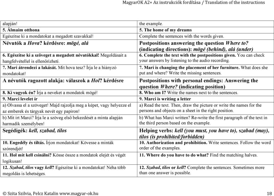 Megoldásait a hangfelvétellel is ellenőrizheti. 6. Complete the text with the postpositions given. You can check your answers by listening to the audio recording. 7. Mari átrendezi a lakását.